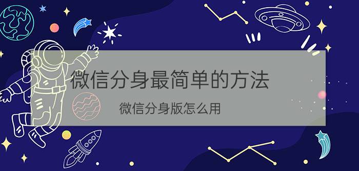 微信分身最简单的方法 微信分身版怎么用？